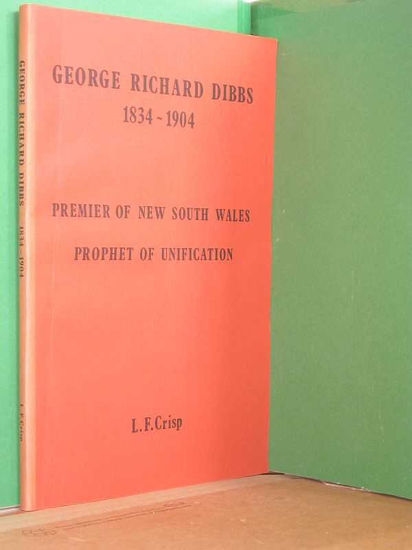 Image for George Richard Dibbs 1834 - 1904 : Premier of New South Wales; Prophet of Unification